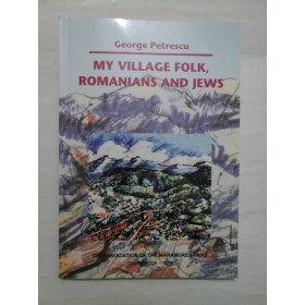 MY  VILLAGE  FOLK,  ROMANIANS  AND  JEWS  -  George  Petrescu